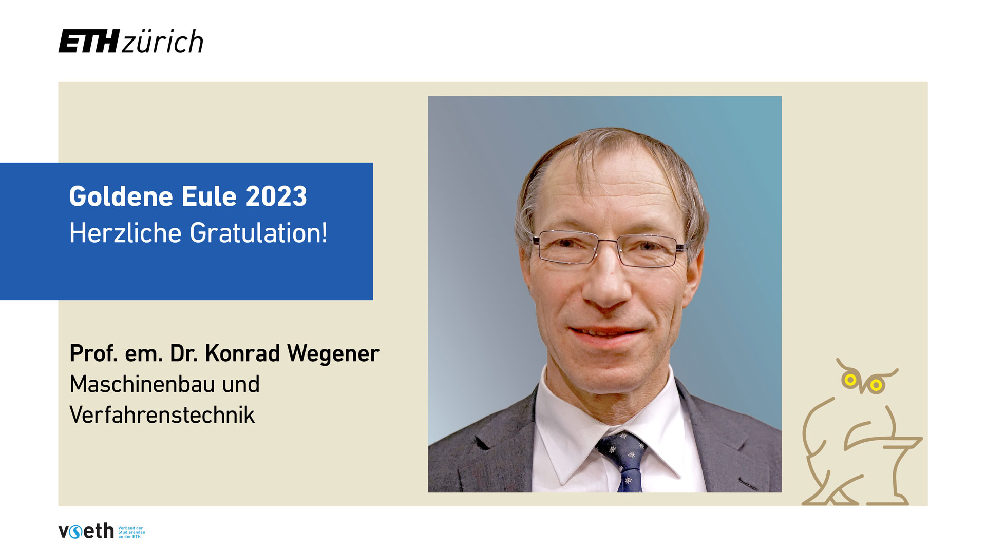 Foto von Konrad Wegener mit dem Text "Goldene Eule 2023, Herzliche Gratulation, Prof. em. Konrad Wegener, Maschinenbau und Verfahrenstechnik